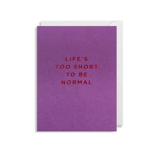 Cherished Mini Greeting Card - Life's Too Short To be Normal