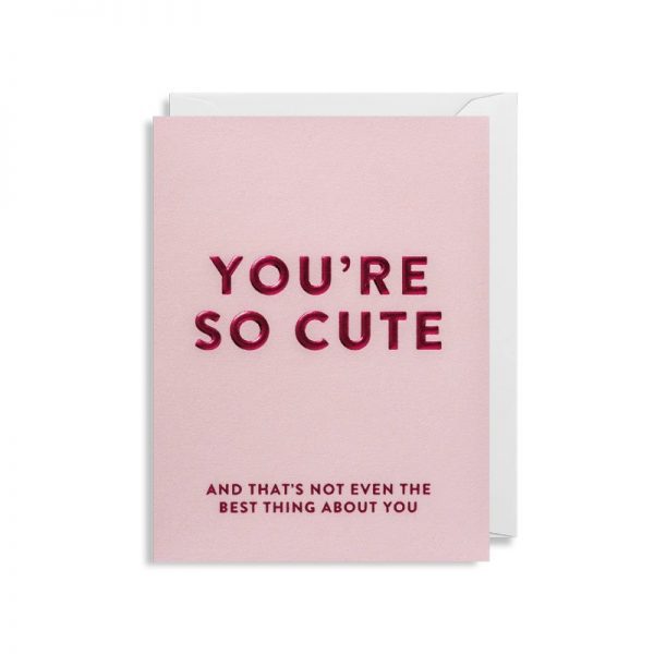 Cherished Mini Greeting Card - You're Cute and That's Not Even Best Thing About You